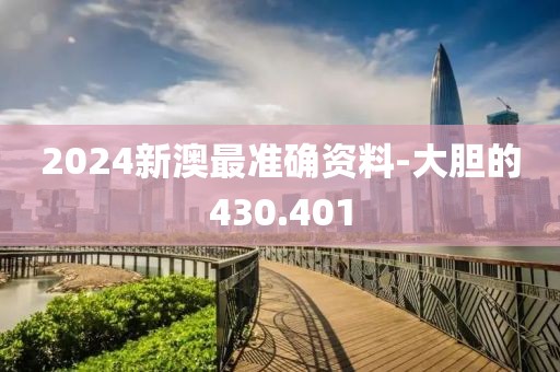 2024新澳最准确资料-大胆的430.401