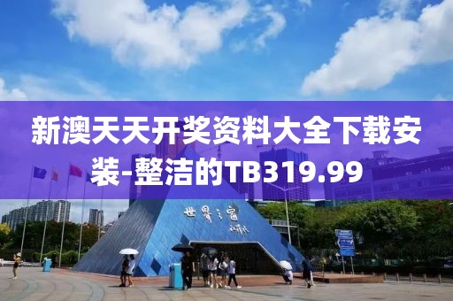 新澳天天开奖资料大全下载安装-整洁的TB319.99