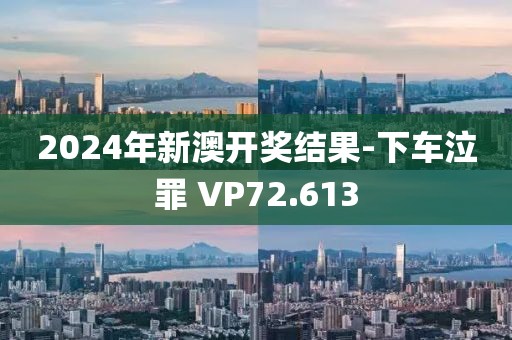 2024年新澳开奖结果-下车泣罪 VP72.613