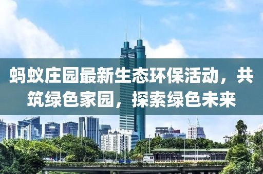 蚂蚁庄园最新生态环保活动，共筑绿色家园，探索绿色未来
