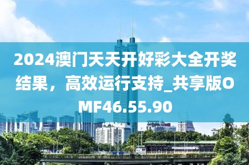 2024澳门天天开好彩大全开奖结果，高效运行支持_共享版OMF46.55.90