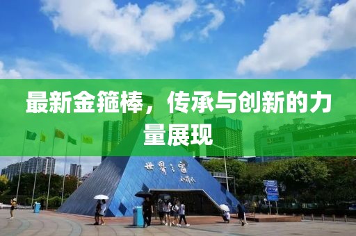 最新金箍棒，传承与创新的力量展现