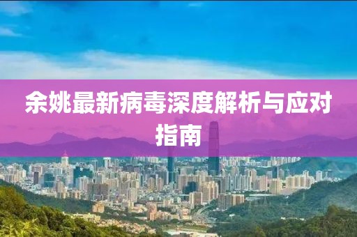 余姚最新病毒深度解析与应对指南