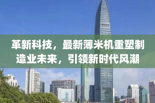 革新科技，最新薄米机重塑制造业未来，引领新时代风潮