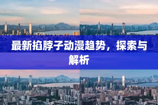 最新掐脖子动漫趋势，探索与解析