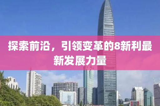 探索前沿，引领变革的8新利最新发展力量