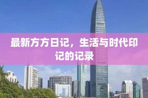 最新方方日记，生活与时代印记的记录