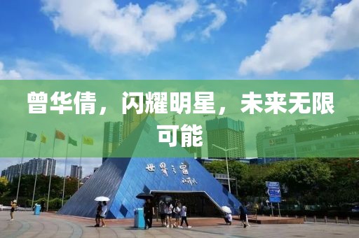 曾华倩，闪耀明星，未来无限可能
