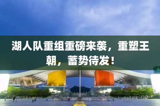 湖人队重组重磅来袭，重塑王朝，蓄势待发！