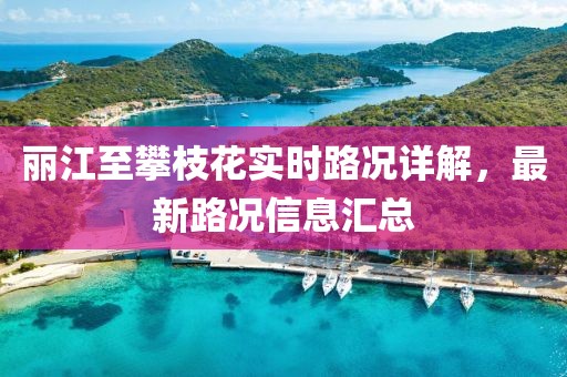 丽江至攀枝花实时路况详解,最新路况信息汇总
