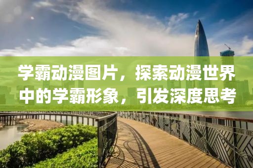 学霸动漫图片，探索动漫世界中的学霸形象，引发深度思考