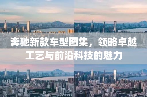 奔驰新款车型图集，领略卓越工艺与前沿科技的魅力