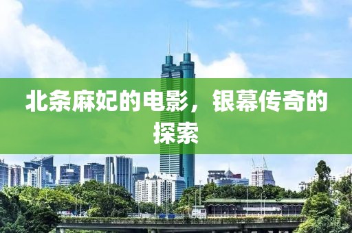 北条麻妃的电影，银幕传奇的探索