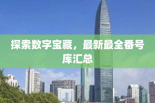 探索数字宝藏，最新最全番号库汇总