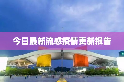 今日最新流感疫情更新报告