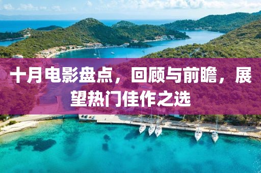 十月电影盘点，回顾与前瞻，展望热门佳作之选
