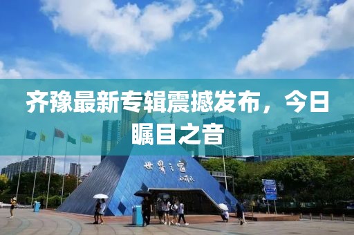 齐豫最新专辑震撼发布，今日瞩目之音