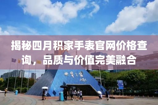 揭秘四月积家手表官网价格查询，品质与价值完美融合