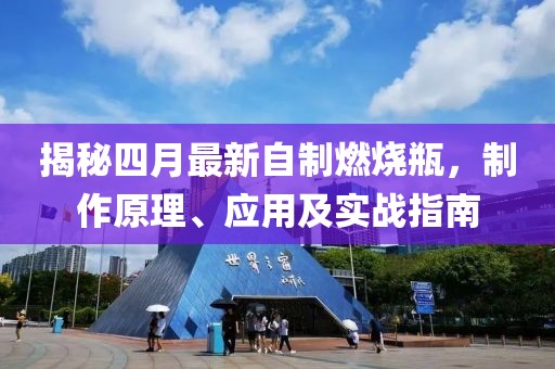 揭秘四月最新自制燃烧瓶，制作原理、应用及实战指南