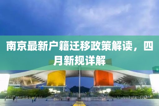 南京最新户籍迁移政策解读，四月新规详解