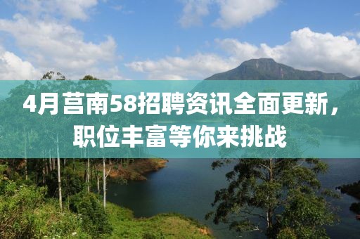 4月莒南58招聘资讯全面更新，职位丰富等你来挑战