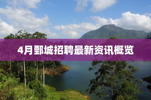 4月鄄城招聘最新资讯概览
