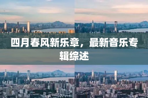 四月春风新乐章，最新音乐专辑综述