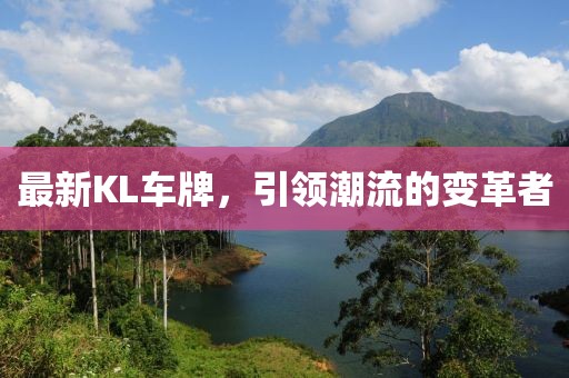 最新KL车牌，引领潮流的变革者