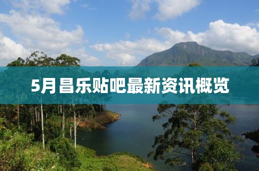 5月昌乐贴吧最新资讯概览