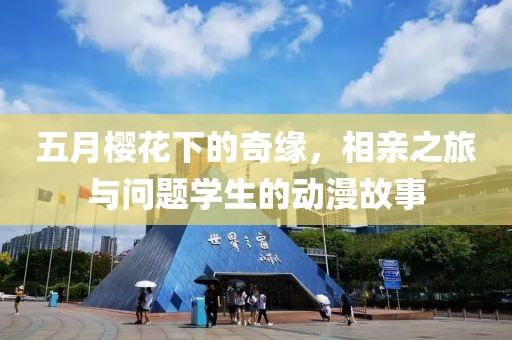 五月樱花下的奇缘，相亲之旅与问题学生的动漫故事