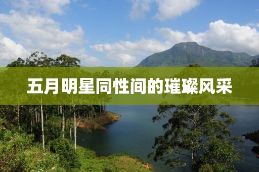五月明星同性间的璀璨风采