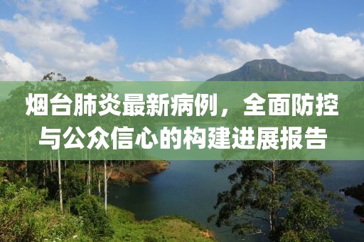 烟台肺炎最新病例，全面防控与公众信心的构建进展报告