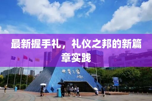 最新握手礼，礼仪之邦的新篇章实践