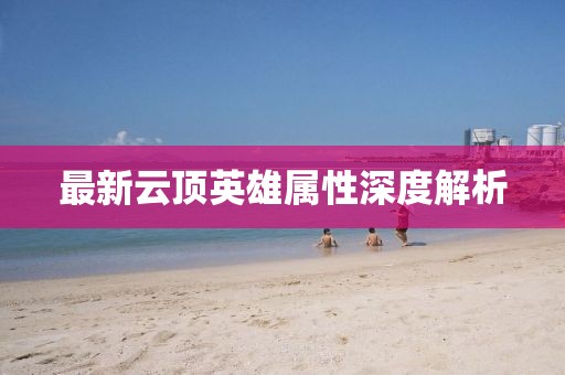 最新云顶英雄属性深度解析