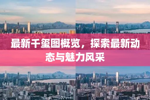 最新千玺图概览，探索最新动态与魅力风采