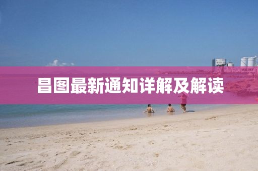 昌图最新通知详解及解读