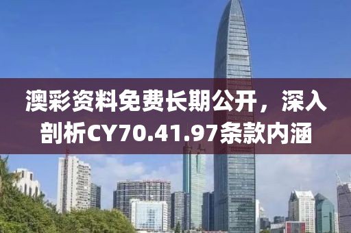 澳彩资料免费长期公开，深入剖析CY70.41.97条款内涵